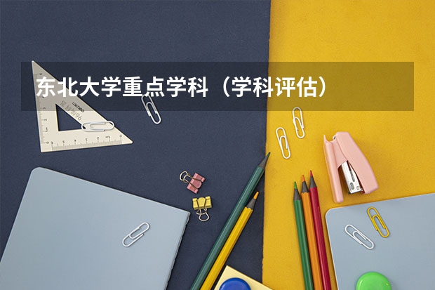 东北大学重点学科（学科评估）