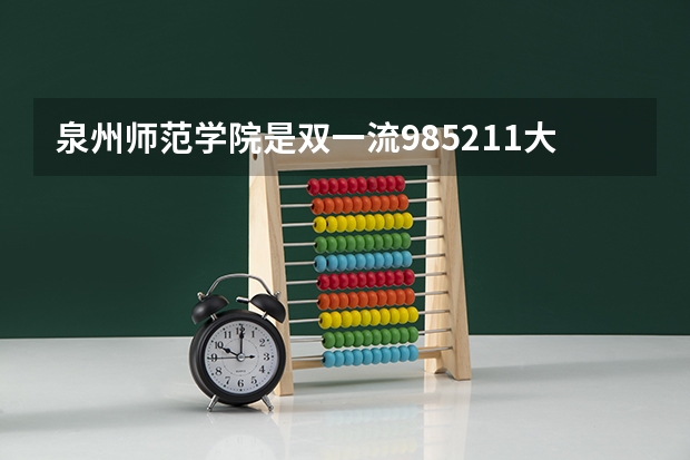 泉州师范学院是双一流/985/211大学吗 历年分数线介绍