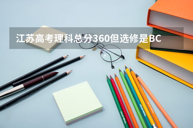 江苏高考理科总分360但选修是BC怎么办