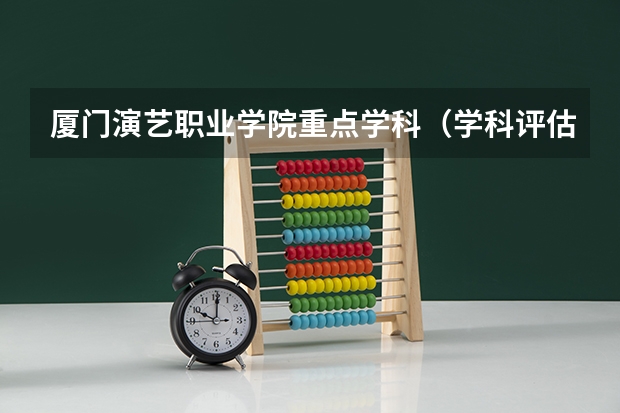 厦门演艺职业学院重点学科（学科评估）