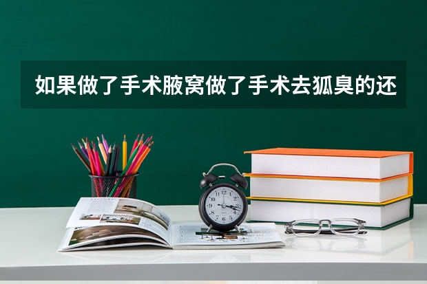 如果做了手术腋窝做了手术去狐臭的还会经报考警校警校会要吗