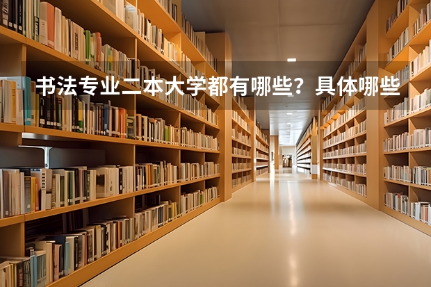 书法专业二本大学都有哪些？具体哪些大学