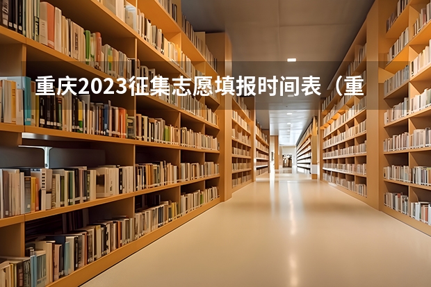 重庆2023征集志愿填报时间表（重庆2023年成人高考大专报名时间及报名条件？）