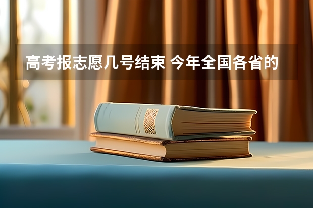 高考报志愿几号结束 今年全国各省的高考志愿填报时间是几号？