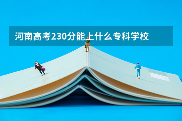 河南高考230分能上什么专科学校