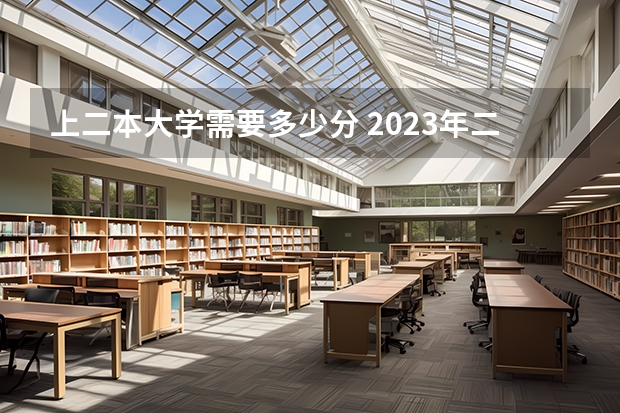 上二本大学需要多少分 2023年二本大学好考吗