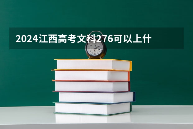 2024江西高考文科276可以上什么大学预测