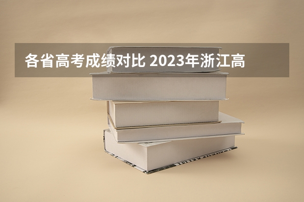 各省高考成绩对比 2023年浙江高考分数排名