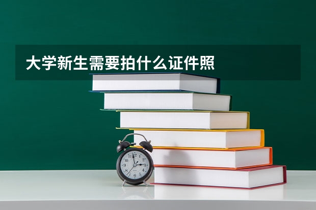 大学新生需要拍什么证件照